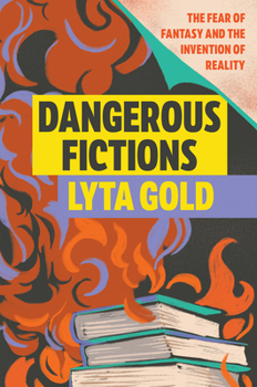 Hardcover Dangerous Fictions: The Fear of Fantasy and the Invention of Reality Book