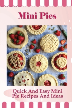 Paperback Mini Pies: Quick And Easy Mini Pie Recipes And Ideas: Step By Step Instructions For Mini Pies Book