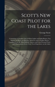 Hardcover Scott's New Coast Pilot for the Lakes [microform]: Containing a Complete List of All the Lights and Light-houses, Fog Signals and Buoys on Both the Am Book