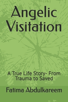 Paperback Angelic Visitation: A True Life Story- From Trauma to Saved Book