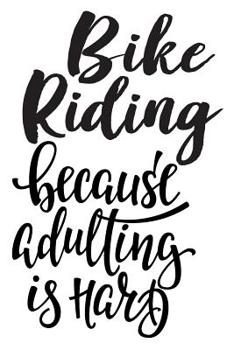 Bike Riding Because Adulting Is Hard: 6x9 College Ruled Line Paper 150 Pages