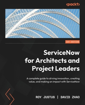 Paperback ServiceNow for Architects and Project Leaders: A complete guide to driving innovation, creating value, and making an impact with ServiceNow Book