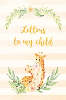 Letters to my child: A prompted journal to write letters from a parent to their child - giraffe cover (Keepsake Books)