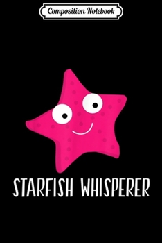 Composition Notebook: STARFISH Whisperer Gifts for Women Men Kids  Journal/Notebook Blank Lined Ruled 6x9 100 Pages