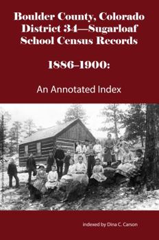 Boulder County, Colorado District 34-Sugarloaf School Census Records 1886-1900: An Annotated Index
