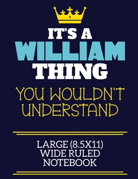 Paperback It's A William Thing You Wouldn't Understand Large (8.5x11) Wide Ruled Notebook: A cute book to write in for any book lovers, doodle writers and buddi Book