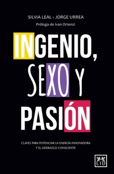 Paperback Ingenio, Sexo Y Pasi?n: Claves Para Potenciar La Energ?a Innovadora Y El Liderazgo Consciente [Spanish] Book