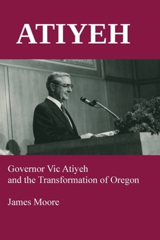 Paperback Atiyeh: Governor Vic Atiyeh and the Transformation of Oregon Book