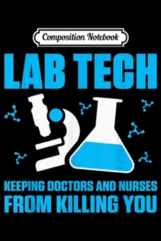 Paperback Composition Notebook: Lab Tech Keeping Doctors And Nurse From Killing You Journal/Notebook Blank Lined Ruled 6x9 100 Pages Book