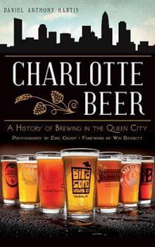 Hardcover Charlotte Beer: A History of Brewing in the Queen City Book