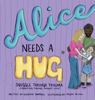 Alice Needs a Hug : Snuggle Through Trauma, a Parenting Through Snuggles Series