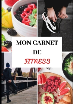 MON CARNET DE FITNESS: Entraînements - Perte de poids et prise de masse musculaire -  Diététique - Régime - Préparation physique et mentale - ... simple et efficace - Pro (French Edition)