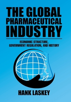 Hardcover The Global Pharmaceutical Industry: Economic Structure, Government Regulation, and History Book