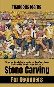 Paperback Stone Carving For Beginners: A Step-by-Step Guide to Mastering Basic Techniques, Tools, and Projects in Stone Sculpture Book