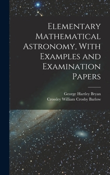 Hardcover Elementary Mathematical Astronomy, With Examples and Examination Papers Book