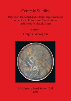 Ceramic Studies: Papers on the Social and Cultural Significance of Ceramics in Europe and Eurasia from Prehistoric to Historic Times (British Archaeological Reports International Series)