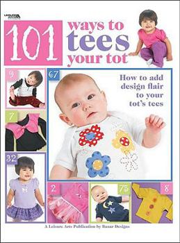 Paperback 101 Ways to Tees Your Tots (Leisure Arts #4302) Book
