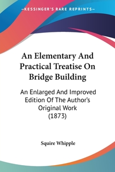 An Elementary and Practical Treatise on Bridge Building