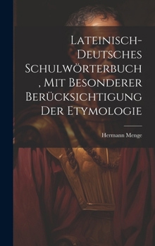 Lateinisch-deutsches Schulwörterbuch, Mit Besonderer Berücksichtigung Der Etymologie