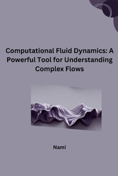 Paperback Computational Fluid Dynamics: A Powerful Tool for Understanding Complex Flows Book