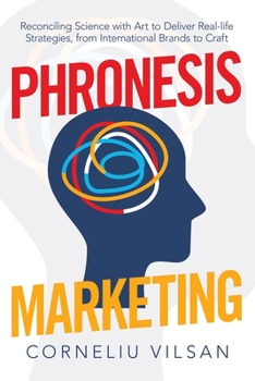 Phronesis Marketing: Reconciling Science with Art to Deliver Real-Life Strategies, from International Brands to Craft