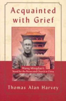 Paperback Accquainted with Grief: Wang Mingdao's Stand for the Persecuted Church in China Book