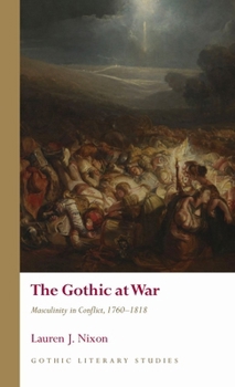Hardcover The Gothic at War: Masculinity in Conflict, 1760-1818 Book