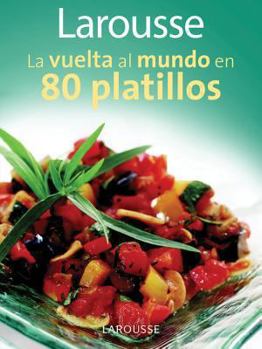 Paperback Larousse La Vuelta Al Mundo En 80 Platillos: Larousse Around the World in 80 Dishes [Spanish] Book