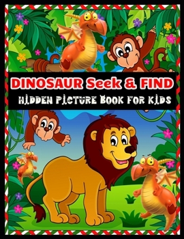 DINOSAUR Seek & FIND HIDDEN PICTURE BOOK FOR KIDS: Dinosaur Hunt Seek And Find Hidden Coloring Activity Book