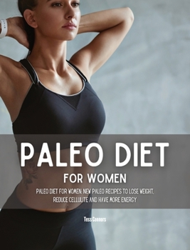 Paleo Diet for Women: New Paleo Recipes to Lose Weight, Reduce Cellulite and Have More Energy