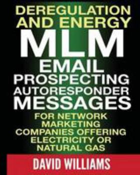 Paperback Deregulation and Energy MLM Email Prospecting Autoresponder Messages: for Network Marketing companies offering Electricity or Natural Gas Book