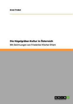 Paperback Die Hügelgräber-Kultur in Österreich: Mit Zeichnungen von Friederike Hilscher-Ehlert [German] Book