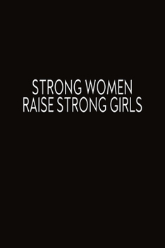Strong Women Raise Strong Girls: Journal, Blank Lined Notebook To Write In, Diary For Mom, Women