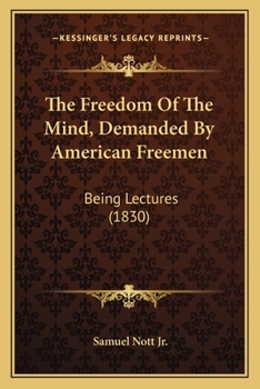 Paperback The Freedom Of The Mind, Demanded By American Freemen: Being Lectures (1830) Book