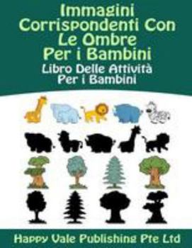 Immagini Corrispondenti Con Le Ombre Per i Bambini: Libro Delle Attivit� Per i Bambini