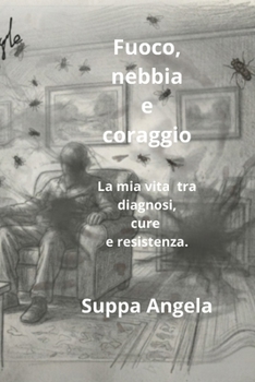 Paperback Fuoco, nebbia e coraggio.: La mia vita tra diagnosi, cure e resistenza. [Italian] Book