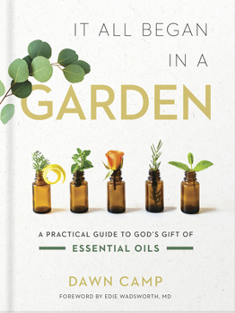 Hardcover It All Began in a Garden: A Practical Guide to God's Gift of Essential Oils Book