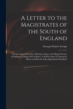 Paperback A Letter to the Magistrates of the South of England: on the Urgent Necessity of Putting a Stop to the Illegal Practice of Making up Wages out of Rates Book