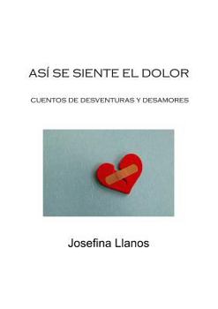 Paperback Así Se Siente El Dolor: Cuentos De Desventuras Y Desamores [Spanish] Book
