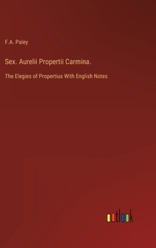 Hardcover Sex. Aurelii Propertii Carmina.: The Elegies of Propertius With English Notes Book