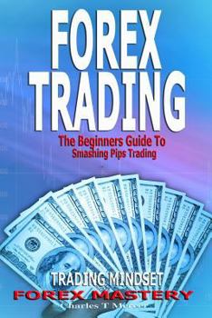 Paperback Forex Trading: The Beginners Guide To Smashing Pips Trading, Tips to Successful Trading, Trading Mindset, Trading Psychology, Forex Mastery Book