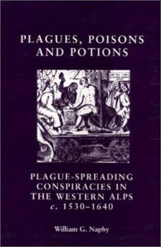 Paperback Plagues, Poisons, and Potions: Plague-Spreading Conspiracies in the Western Alps, C. 1530-1640 Book