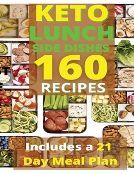 Paperback Keto Lunch and Side Dishes: 160 Easy To Follow Recipes for Ketogenic Weight-Loss, Natural Hormonal Health & Metabolism Boost Includes a 21 Day Mea Book