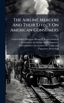 Hardcover The Airline Mergers And Their Effect On American Consumers Book
