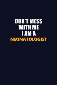 Don't Mess With Me I Am A Neonatologist: Career journal, notebook and writing journal for encouraging men, women and kids. A framework for building your career.