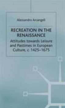 Recreation in the Renaissance: Attitudes Towards Leisure and Pastimes in European Culture, 1350-1700 (Early Modern History) - Book  of the Early Modern History: Society and Culture