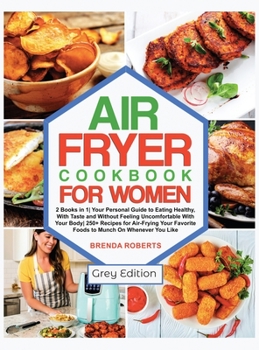 Air Fryer Cookbook for Women: 2 Books in 1 Your Personal Guide to Eating Healthy, With Taste and Without Feeling Uncomfortable with Your Body 250+ ... Like [Grey Edition]