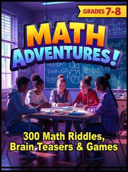 Paperback MATH ADVENTURES - Grades 7-8: 300 Math Riddles, Brain Teasers & Brain Game Book