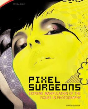 Paperback Pixel Surgeons: Extreme Manipulation of the Figure in Photography Book