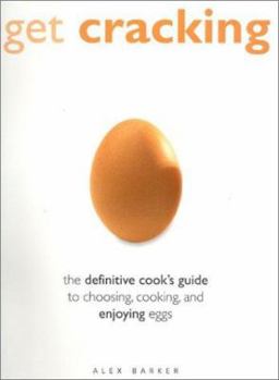 Paperback Get Cracking: The Definitive Guide to Choosing, Cooking and Enjoying Eggs Book